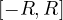 [-R, R]