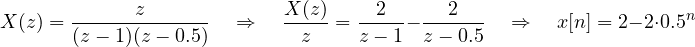 \[ X(z) = \frac{z}{(z - 1)(z - 0.5)} \quad\Rightarrow\quad \frac{X(z)}{z} = \frac{2}{z - 1} - \frac{2}{z - 0.5} \quad\Rightarrow\quad x[n] = 2 - 2\cdot 0.5^n \]