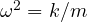 \omega^2 = k/m