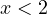 x < 2