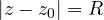 |z - z_0| = R