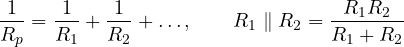 \[ \frac{1}{R_p} = \frac{1}{R_1} + \frac{1}{R_2} + \dots,\qquad R_1 \parallel R_2 = \frac{R_1R_2}{R_1 + R_2} \]
