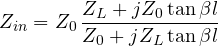 \[ Z_{in} = Z_0\,\frac{Z_L + jZ_0\tan\beta l}{Z_0 + jZ_L\tan\beta l} \]