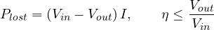 \[ P_{lost} = (V_{in} - V_{out})\,I,\qquad \eta \le \frac{V_{out}}{V_{in}} \]