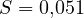 S = 0{,}051