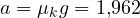 a = \mu_kg = 1{,}962