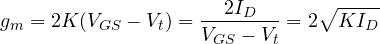 \[ g_m = 2K(V_{GS} - V_t) = \frac{2 I_D}{V_{GS} - V_t} = 2\sqrt{K I_D} \]