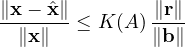 \[ \frac{\|\mathbf x - \hat{\mathbf x}\|}{\|\mathbf x\|} \le K(A)\,\frac{\|\mathbf r\|}{\|\mathbf b\|} \]