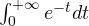 \int_0^{+\infty} e^{-t}dt
