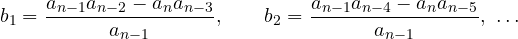 \[ b_1 = \frac{a_{n-1}a_{n-2} - a_n a_{n-3}}{a_{n-1}},\qquad b_2 = \frac{a_{n-1}a_{n-4} - a_n a_{n-5}}{a_{n-1}},\ \dots \]