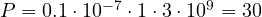 P = 0.1\cdot 10^{-7}\cdot 1\cdot 3\cdot 10^9 = 30