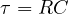 \tau = RC