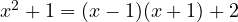 x^2 + 1 = (x - 1)(x + 1) + 2