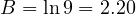 B = \ln 9 = 2.20