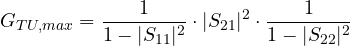\[ G_{TU,max} = \frac{1}{1 - |S_{11}|^2}\cdot|S_{21}|^2\cdot\frac{1}{1 - |S_{22}|^2} \]