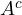 A^c