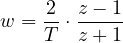 \[ w = \frac{2}{T}\cdot\frac{z - 1}{z + 1} \]
