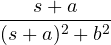 \dfrac{s + a}{(s + a)^2 + b^2}