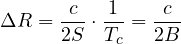 \[ \Delta R = \frac{c}{2S}\cdot\frac{1}{T_c} = \frac{c}{2B} \]