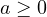a \ge 0