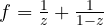 f = \frac1z + \frac{1}{1 - z}