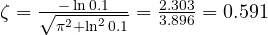 \zeta = \frac{-\ln 0.1}{\sqrt{\pi^2 + \ln^2 0.1}} = \frac{2.303}{3.896} = 0.591