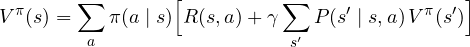 \[ V^\pi(s) = \sum_a\pi(a \mid s)\Big[R(s, a) + \gamma\sum_{s'}P(s' \mid s, a)\,V^\pi(s')\Big] \]