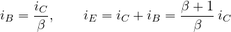 \[ i_B = \frac{i_C}{\beta},\qquad i_E = i_C + i_B = \frac{\beta + 1}{\beta}\,i_C \]