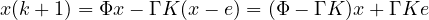 \[ x(k+1) = \Phi x - \Gamma K(x - e) = (\Phi - \Gamma K)x + \Gamma Ke \]