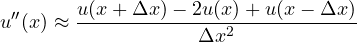 \[ u''(x) \approx \frac{u(x + \Delta x) - 2u(x) + u(x - \Delta x)}{\Delta x^2} \]
