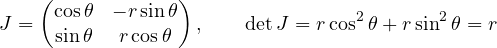 \[ J = \begin{pmatrix}\cos\theta & -r\sin\theta\\ \sin\theta & r\cos\theta\end{pmatrix},\qquad \det J = r\cos^2\theta + r\sin^2\theta = r \]