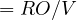 = RO/V