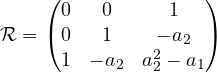 \[ \mathcal{R} = \begin{pmatrix} 0 & 0 & 1 \\ 0 & 1 & -a_2 \\ 1 & -a_2 & a_2^2 - a_1 \end{pmatrix} \]