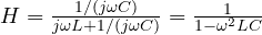 H = \frac{1/(j\omega C)}{j\omega L + 1/(j\omega C)} = \frac{1}{1 - \omega^2LC}