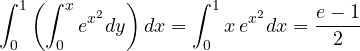 \[ \int_0^1\left(\int_0^x e^{x^2}dy\right)dx = \int_0^1 x\,e^{x^2}dx = \frac{e - 1}{2} \]
