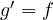g' = f