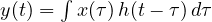 y(t) = \int x(\tau)\,h(t - \tau)\,d\tau