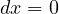 dx = 0