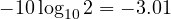 -10\log_{10}2 = -3.01