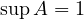 \sup A = 1