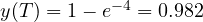 y(T) = 1 - e^{-4} = 0.982