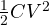 \frac{1}{2}CV^2