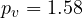 p_v = 1.58