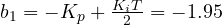 b_1 = -K_p + \frac{K_iT}{2} = -1.95
