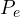 P_e