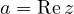 a = \operatorname{Re} z