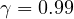 \gamma = 0.99