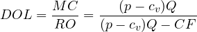 \[ DOL = \frac{MC}{RO} = \frac{(p - c_v)Q}{(p - c_v)Q - CF} \]