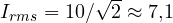 I_{rms} = 10/\sqrt{2} \approx 7{,}1