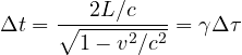\Delta t = \dfrac{2L/c}{\sqrt{1 - v^2/c^2}} = \gamma\Delta\tau